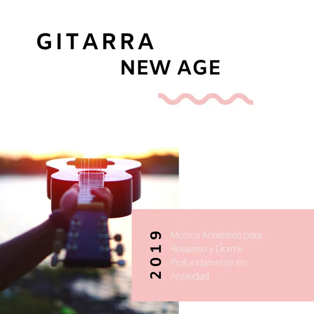 Gitarra New Age 2019 - Música Antiestrés para Relajarse y Dormir Profundamente sin Ansiedad