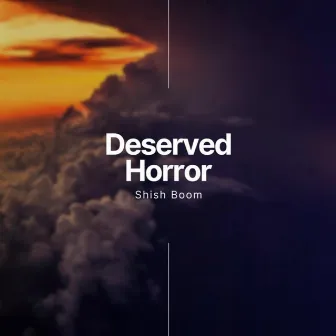 Deserved Horror by Shish Boom