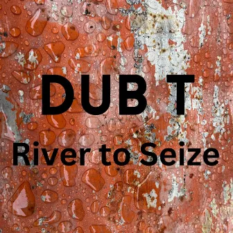 River to Seize by Dub T