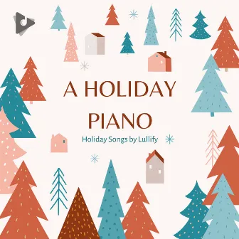 A Holiday Piano by Holiday Songs by Lullify