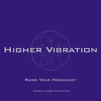 Higher Vibration (Raise Your Frequency) by Magnetic Minds Meditations