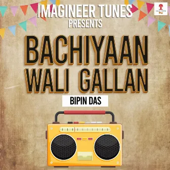 Bachiyaan Wali Gallan by Bipin Das