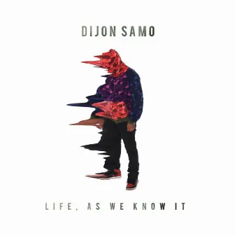 Life, As We Know It by Dijon Samo