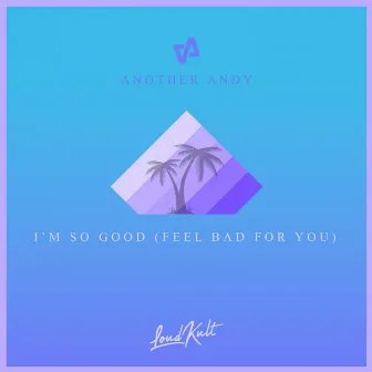 I'm So Good (Feel Bad For You) by Another Andy