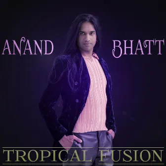 Tropical Fusion by Anand Bhatt