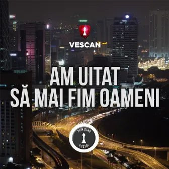 Am Uitat Sa Mai Fim Oameni by Vescan