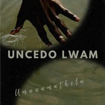 Uncedo Lwam by UManamathela