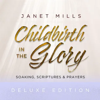 Childbirth in the Glory: Soaking, Scriptures & Prayers (Deluxe Edition) by Janet Mills