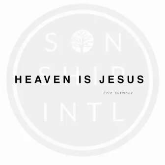 Heaven Is Jesus by Eric Gilmour