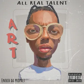 All Real Talent (ART) by Enoch Da Prophet