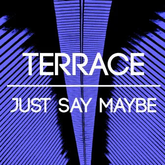 Just Say Maybe by Terrace