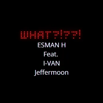 What?!??! by Esman H