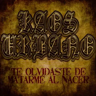 Te Olvidaste de Matarme al Nacer by Kaos Urbano