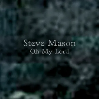 Oh My Lord by Steve Mason