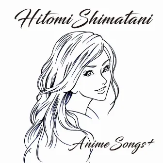 HITOMI SHIMATANI ANIME SONGS+ by Hitomi Shimatani