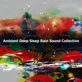 Ambient Deep Sleep Rain Sound Collective by Rain Sound