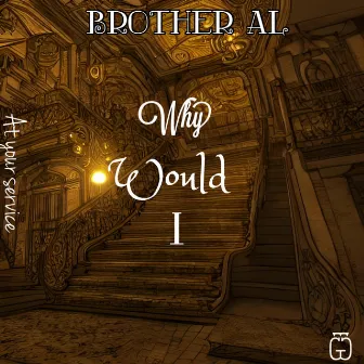 Why Would I by Brother Al