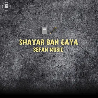 SHAYAR BAN GAYA by Sefan Music