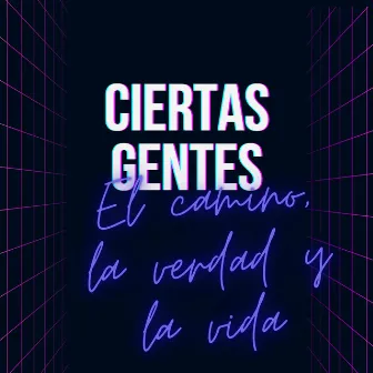 El Camino, La Verdad Y La Vida by Ciertas Gentes