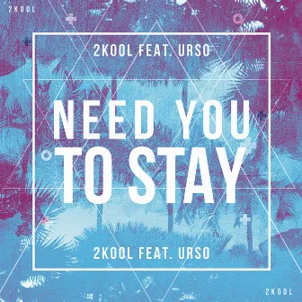 Need You To Stay (feat. URSO) by 2KOOL