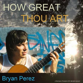 How Great Thou Art by Bryan Perez