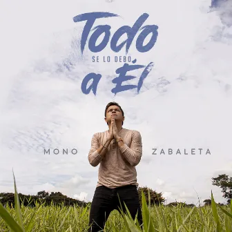 Todo Se Lo Debo a Él by Mono Zabaleta