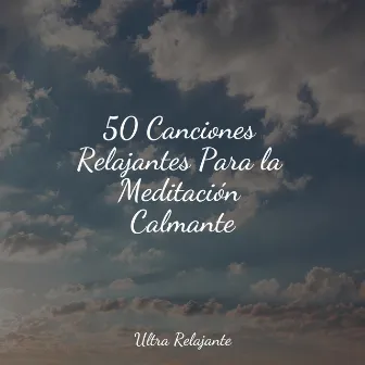 50 Canciones Relajantes Para la Meditación Calmante by Musica Relajante & Yoga