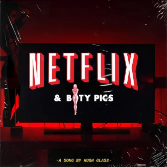 Netflix & Booty Pics by Hugh Glass