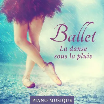 Ballet: La danse sous la pluie - Piano musique pour la danse classique et cours de danse by Musique de Ballet Académie