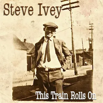 This Train Rolls On by Steve Ivey