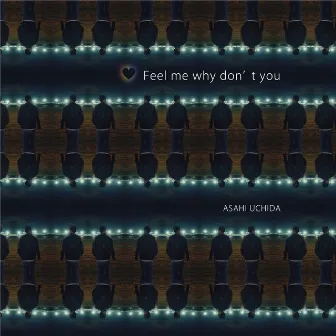 Feel me why don't you by ASAHI UCHIDA