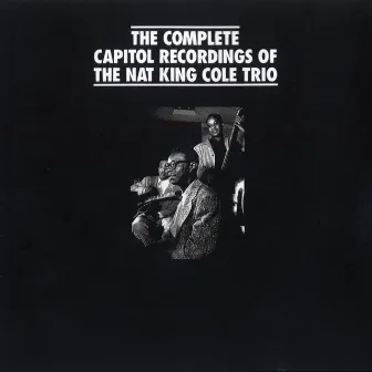 The Complete Capitol Recordings Of The Nat King Cole Trio by Nat King Cole Trio