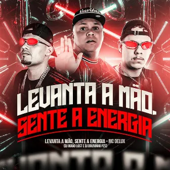 Levanta a Mão, Sente a Energia by Mc Delux