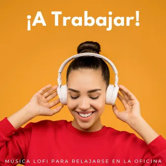 ¡A Trabajar!: Música Lofi Para Relajarse En La Oficina by Lista de reproducción de trabajo