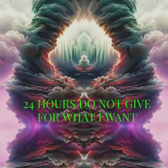 24 Hours Do Not Give for What I Want by Lory Dem