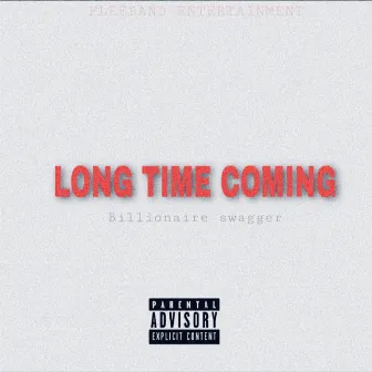 LONG TIME COMING by Billionaire Swagger