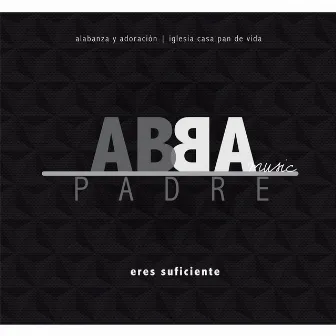 Eres Suficiente by Abba Padre