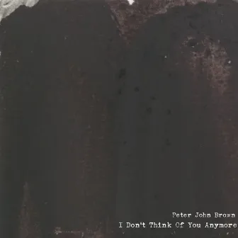 I Don't Think Of You Anymore by Peter John Brown