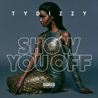 Show You Off by Tydizzy