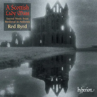 A Scottish Lady Mass: Sacred Music from Medieval St Andrews by Red Byrd