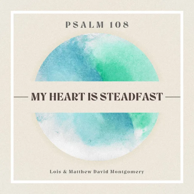 My Heart Is Steadfast (Psalm 108)