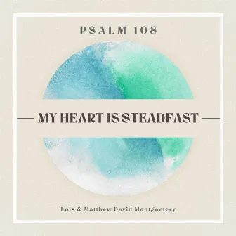 My Heart Is Steadfast (Psalm 108) by Matthew David Montgomery