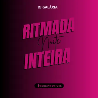 Ritmada Noite Inteira by DJ GALÁXIA