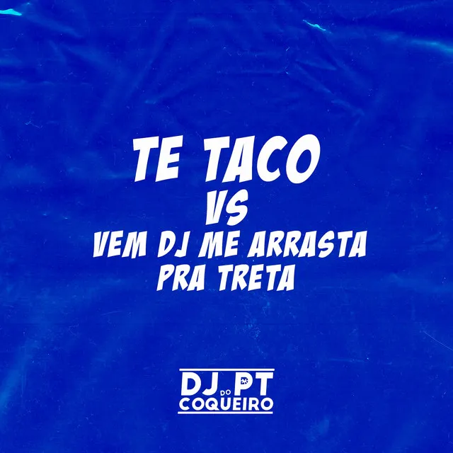 Te Taco Vs Vem Dj Me Arrasta Pra Treta