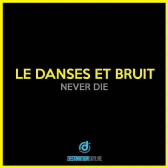 Never Die by Le Danses et Bruit