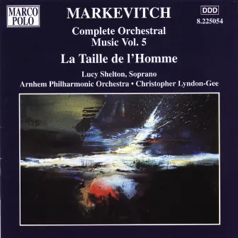 Markevitch: Orchestral Music, Vol. 5 - La Taille De L'Homme by Lucy Shelton