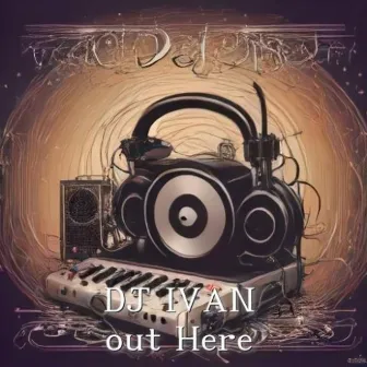 out Here by DJ IVAN