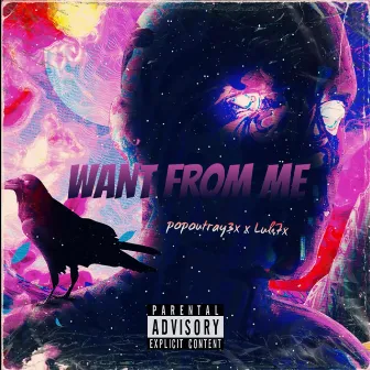 Want from me by Popoutray3x