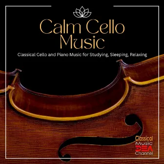 Calm Cello Music: Classical Cello and Piano Music for Studying, Sleeping, Relaxing by Cello Music DEA Channel