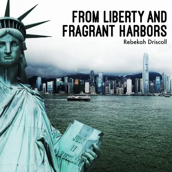 From Liberty and Fragrant Harbors by Rebekah Driscoll